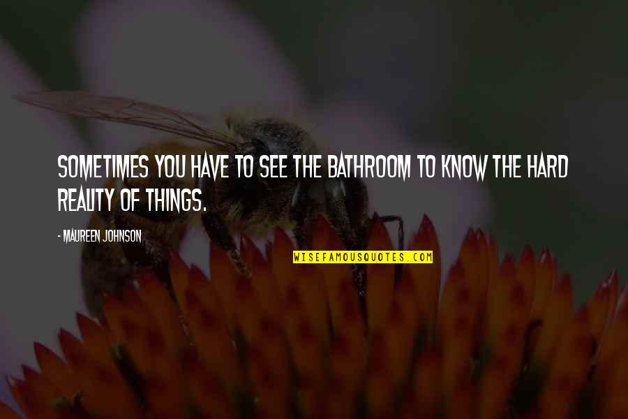Know The Reality Quotes By Maureen Johnson: Sometimes you have to see the bathroom to