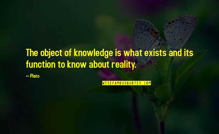 Know The Reality Quotes By Plato: The object of knowledge is what exists and
