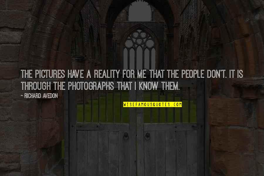 Know The Reality Quotes By Richard Avedon: The pictures have a reality for me that