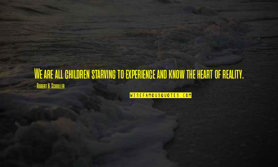 Know The Reality Quotes By Robert H. Schuller: We are all children starving to experience and
