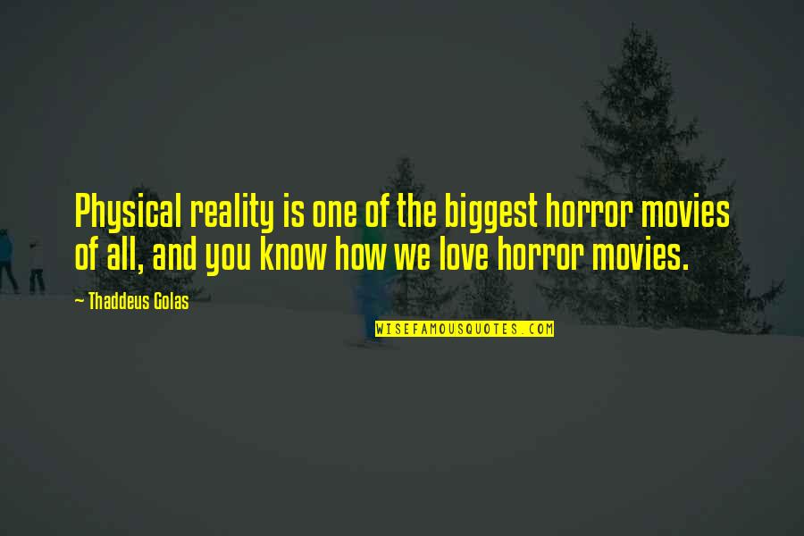 Know The Reality Quotes By Thaddeus Golas: Physical reality is one of the biggest horror