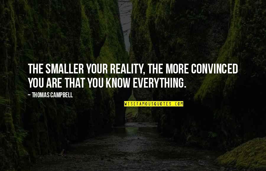 Know The Reality Quotes By Thomas Campbell: The smaller your reality, the more convinced you