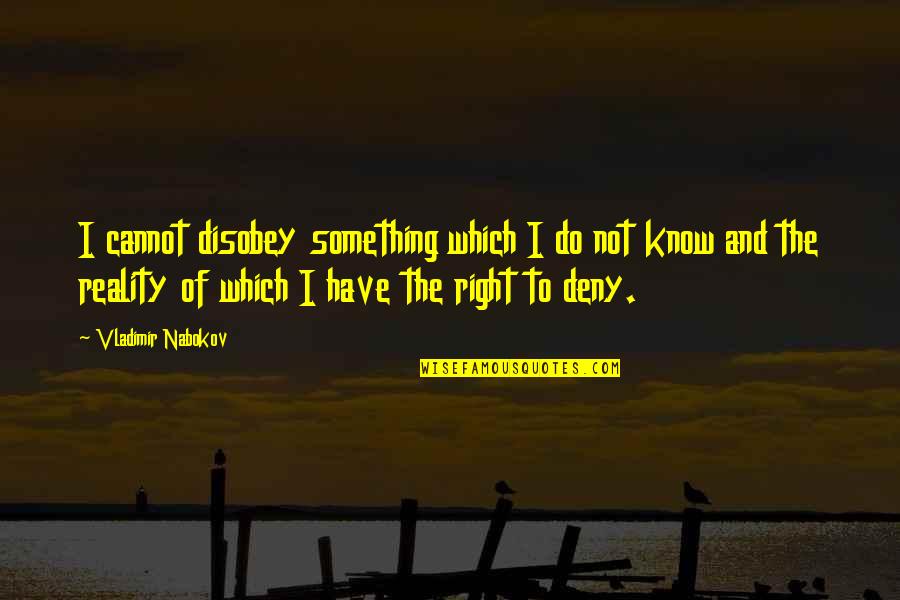 Know The Reality Quotes By Vladimir Nabokov: I cannot disobey something which I do not