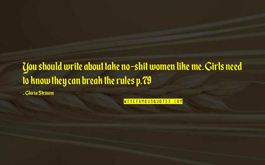 Know The Rules Quotes By Gloria Steinem: You should write about take no-shit women like