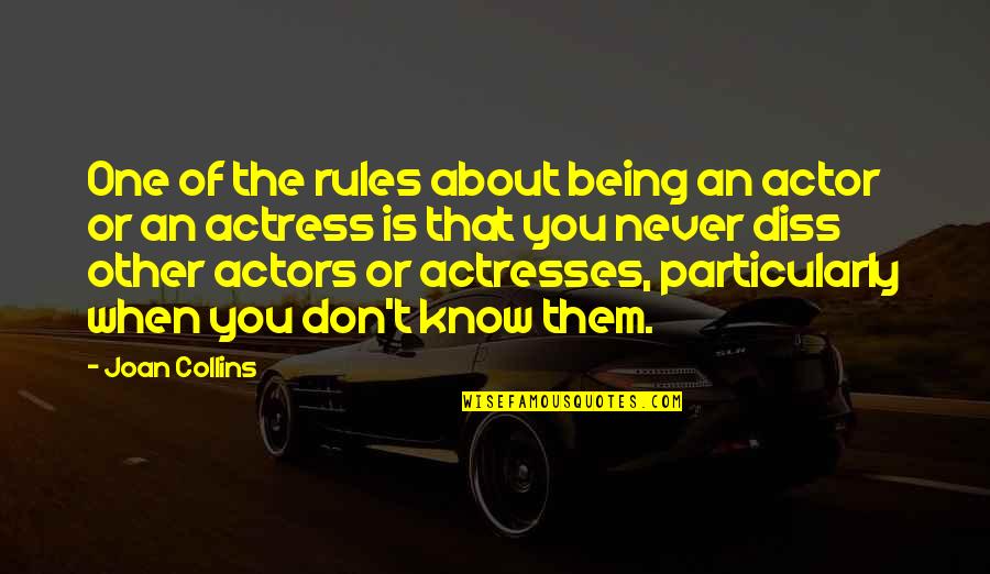 Know The Rules Quotes By Joan Collins: One of the rules about being an actor