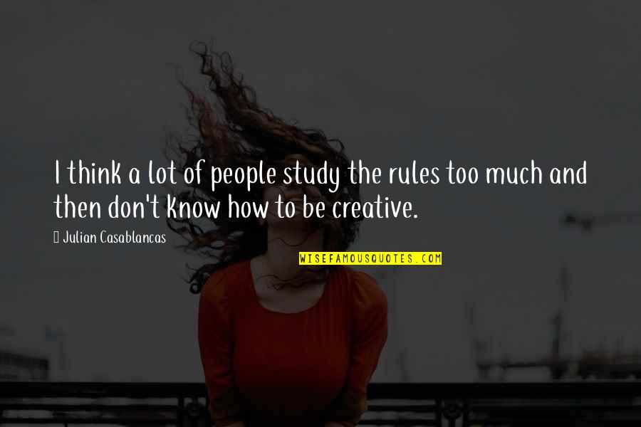 Know The Rules Quotes By Julian Casablancas: I think a lot of people study the