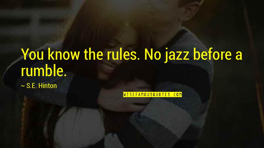 Know The Rules Quotes By S.E. Hinton: You know the rules. No jazz before a