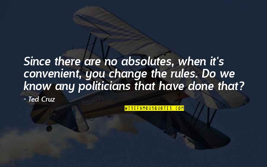 Know The Rules Quotes By Ted Cruz: Since there are no absolutes, when it's convenient,