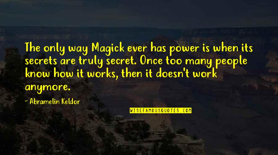 Know The Way Quotes By Abramelin Keldor: The only way Magick ever has power is