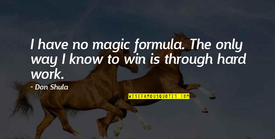 Know The Way Quotes By Don Shula: I have no magic formula. The only way
