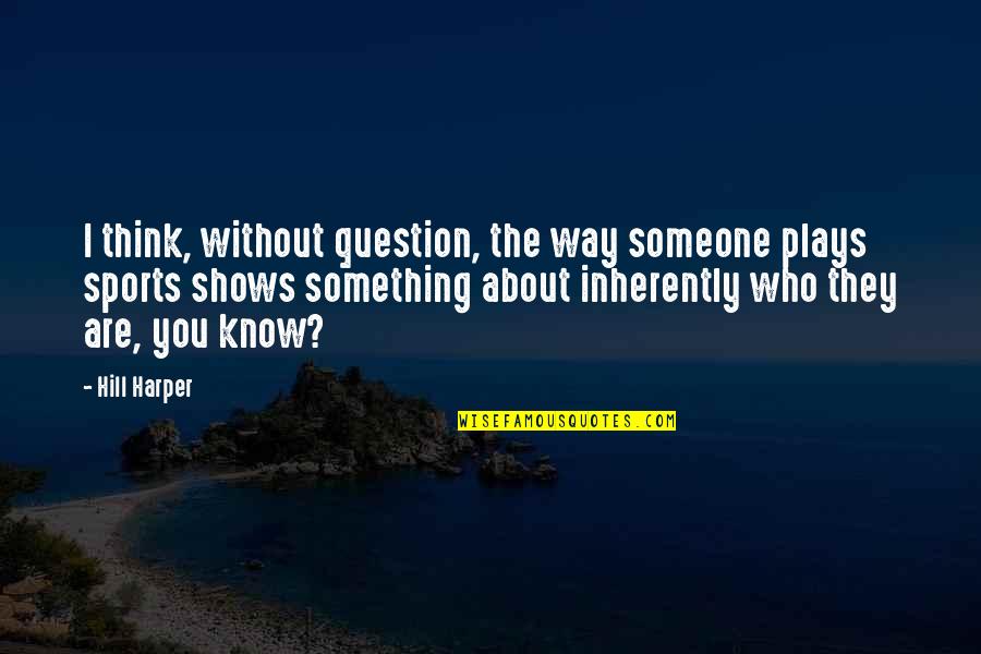 Know The Way Quotes By Hill Harper: I think, without question, the way someone plays