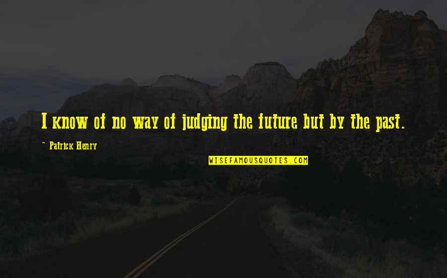 Know The Way Quotes By Patrick Henry: I know of no way of judging the