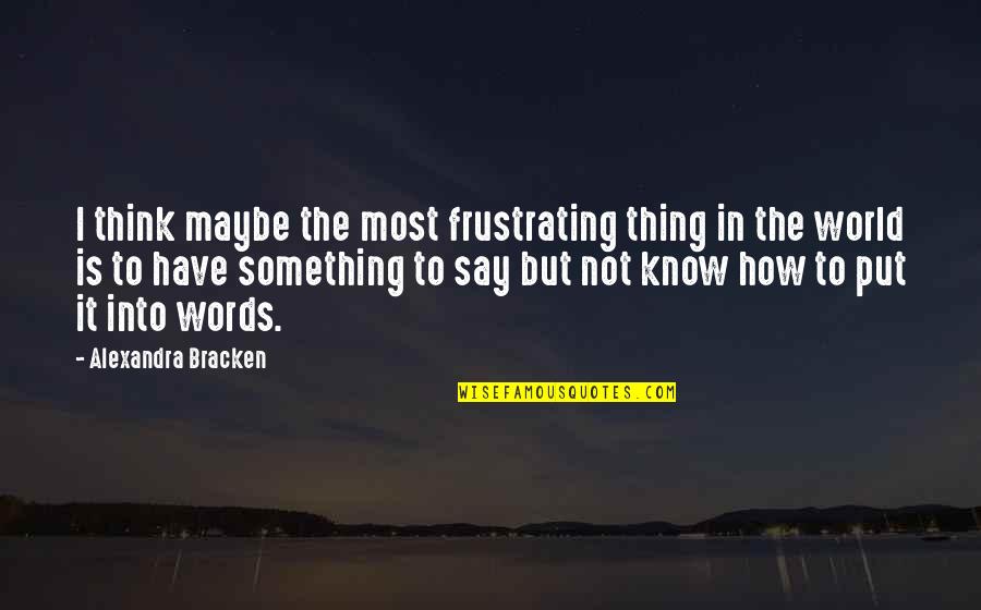 Know The Words Quotes By Alexandra Bracken: I think maybe the most frustrating thing in