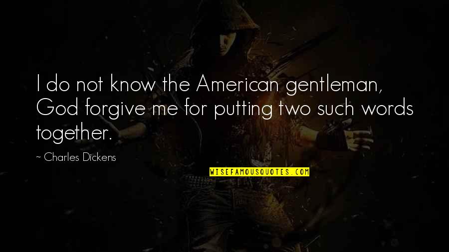Know The Words Quotes By Charles Dickens: I do not know the American gentleman, God