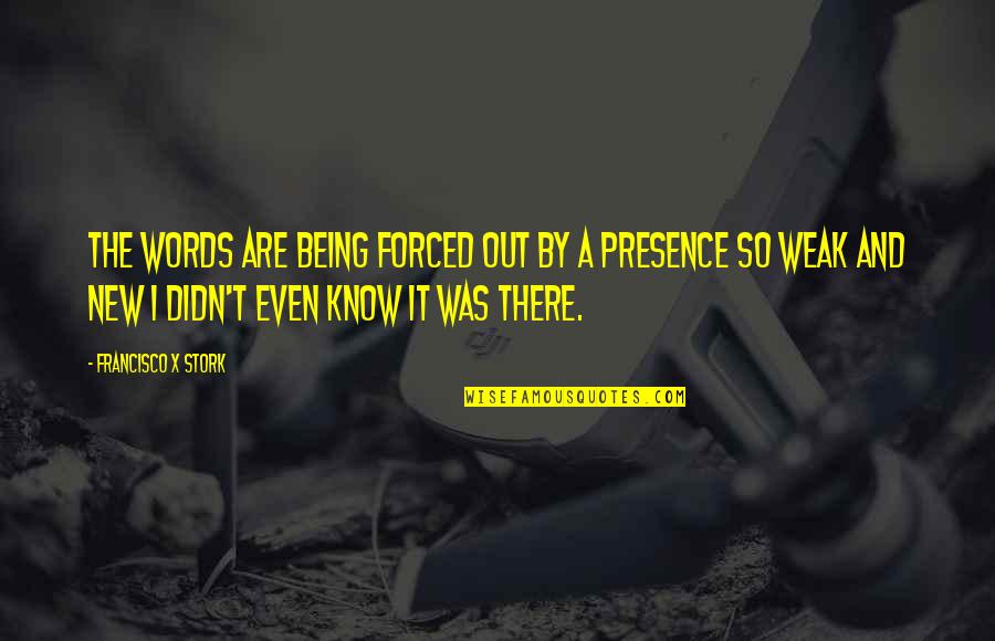 Know The Words Quotes By Francisco X Stork: The words are being forced out by a