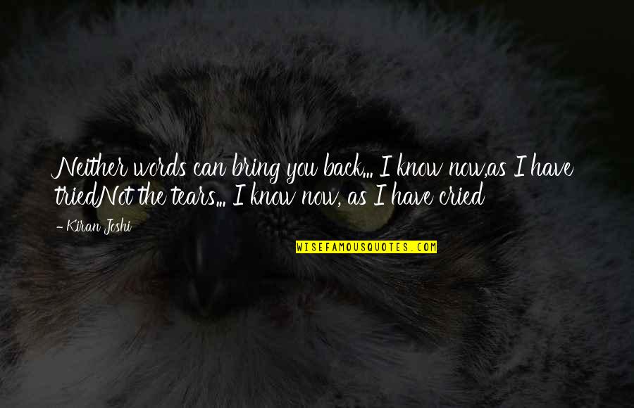 Know The Words Quotes By Kiran Joshi: Neither words can bring you back... I know