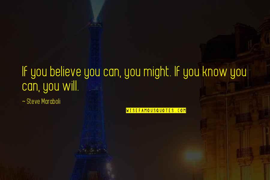 Know They Can Believe Quotes By Steve Maraboli: If you believe you can, you might. If Know They Can Believe Quotes By Steve Maraboli: If you believe you can, you might. If