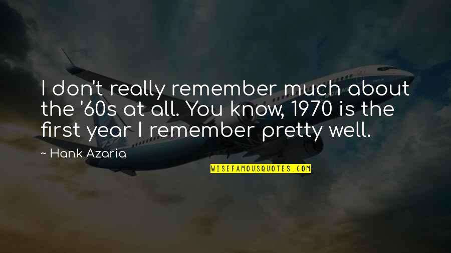 Know Well Quotes By Hank Azaria: I don't really remember much about the '60s Know Well Quotes By Hank Azaria: I don't really remember much about the '60s