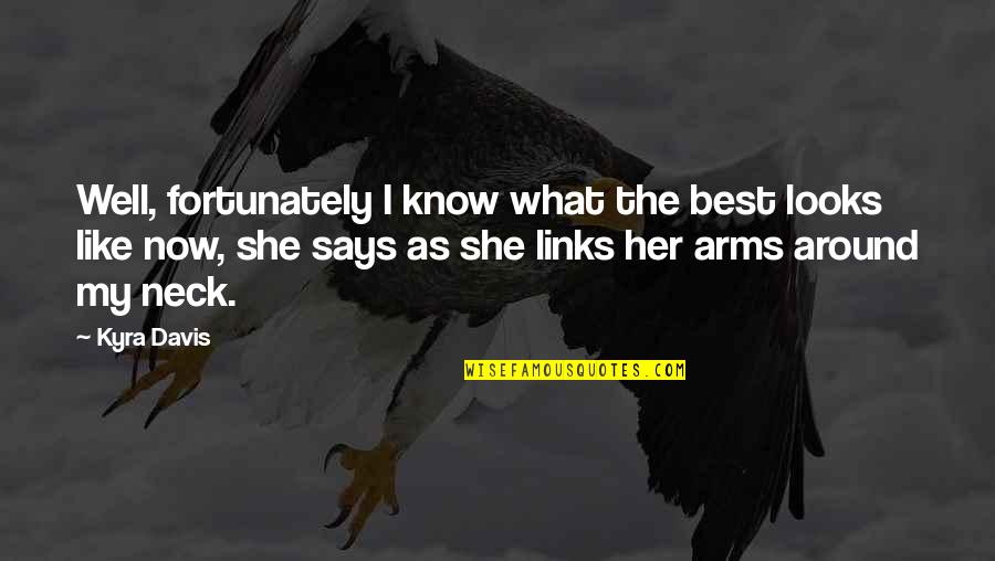 Know Well Quotes By Kyra Davis: Well, fortunately I know what the best looks Know Well Quotes By Kyra Davis: Well, fortunately I know what the best looks