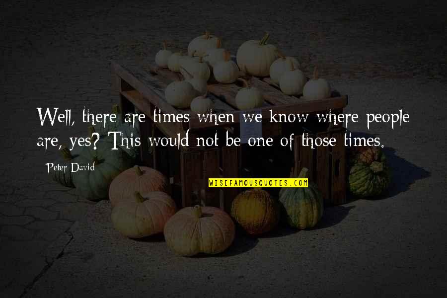 Know Well Quotes By Peter David: Well, there are times when we know where Know Well Quotes By Peter David: Well, there are times when we know where