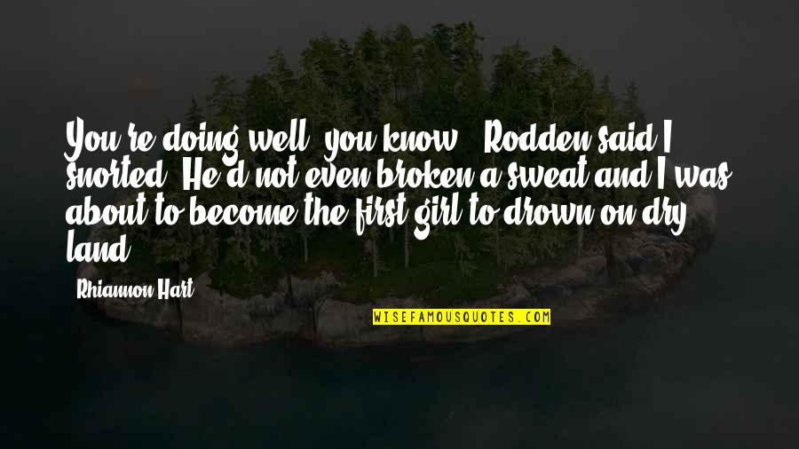 Know Well Quotes By Rhiannon Hart: You're doing well, you know," Rodden said.I snorted. Know Well Quotes By Rhiannon Hart: You're doing well, you know," Rodden said.I snorted.