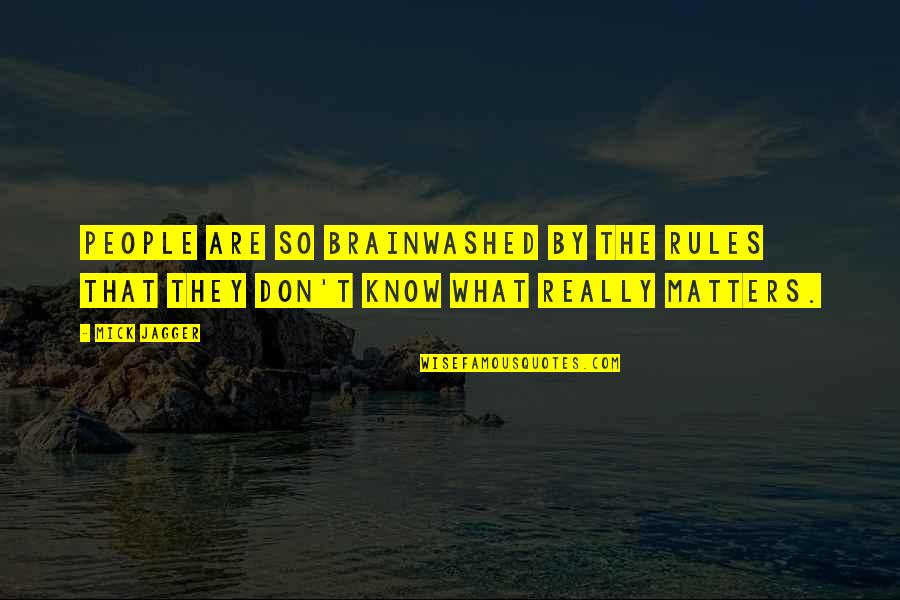 Know What Matters Quotes By Mick Jagger: People are so brainwashed by the rules that