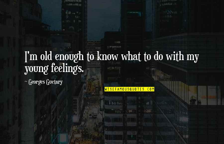Know What To Do Quotes By Georges Guetary: I'm old enough to know what to do