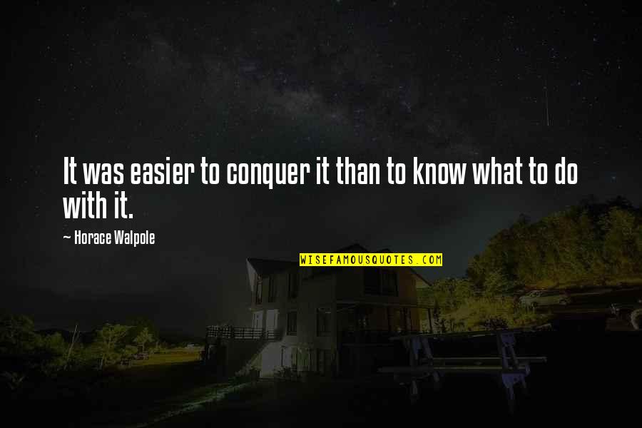 Know What To Do Quotes By Horace Walpole: It was easier to conquer it than to