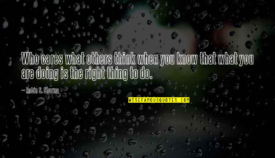 Know What To Do Quotes By Robin S. Sharma: Who cares what others think when you know