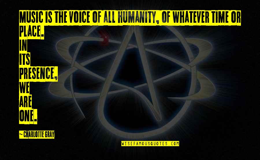 Know What We Need To Learn Quotes By Charlotte Gray: Music is the voice of all humanity, of Know What We Need To Learn Quotes By Charlotte Gray: Music is the voice of all humanity, of