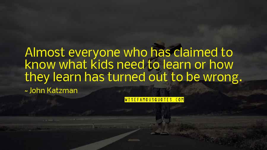 Know What We Need To Learn Quotes By John Katzman: Almost everyone who has claimed to know what Know What We Need To Learn Quotes By John Katzman: Almost everyone who has claimed to know what