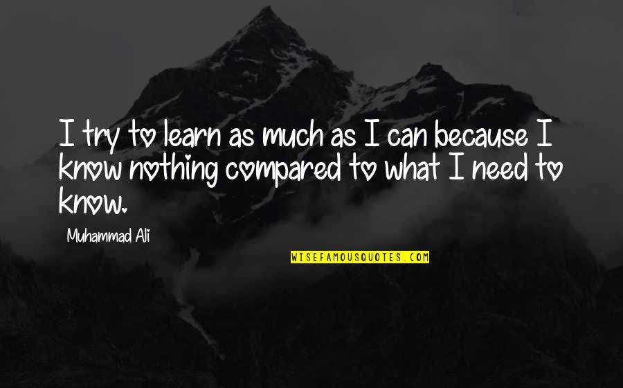 Know What We Need To Learn Quotes By Muhammad Ali: I try to learn as much as I