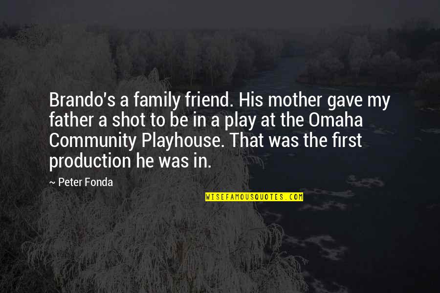 Know What We Need To Learn Quotes By Peter Fonda: Brando's a family friend. His mother gave my Know What We Need To Learn Quotes By Peter Fonda: Brando's a family friend. His mother gave my