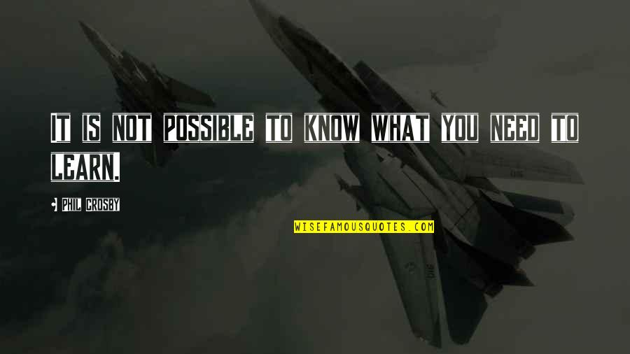 Know What We Need To Learn Quotes By Phil Crosby: It is not possible to know what you Know What We Need To Learn Quotes By Phil Crosby: It is not possible to know what you