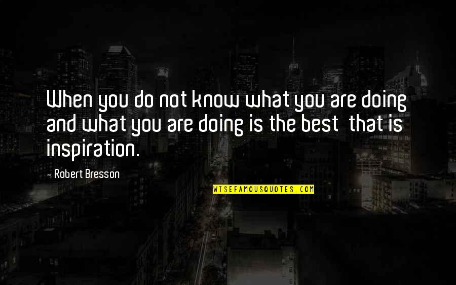 Know What You Are Doing Quotes By Robert Bresson: When you do not know what you are