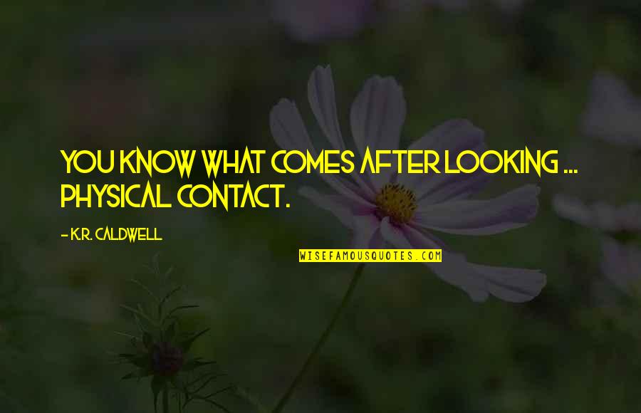 Know What You Are Looking For Quotes By K.R. Caldwell: You know what comes after looking ... physical