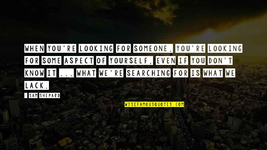 Know What You Are Looking For Quotes By Sam Shepard: When you're looking for someone, you're looking for