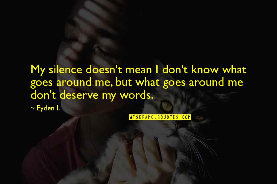 Know What You Deserve Quotes By Eyden I.: My silence doesn't mean I don't know what