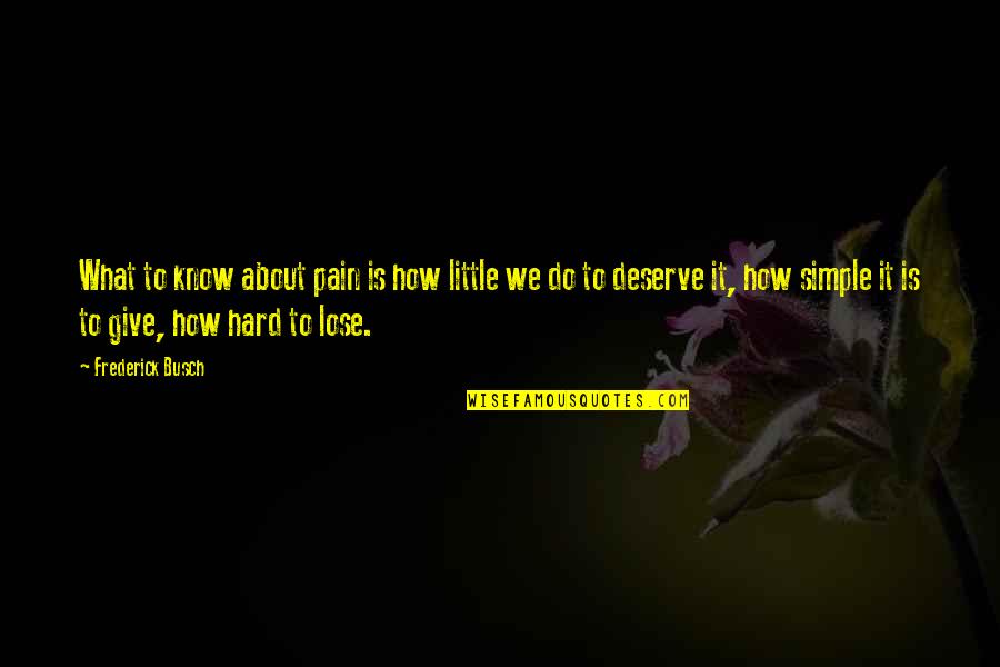 Know What You Deserve Quotes By Frederick Busch: What to know about pain is how little