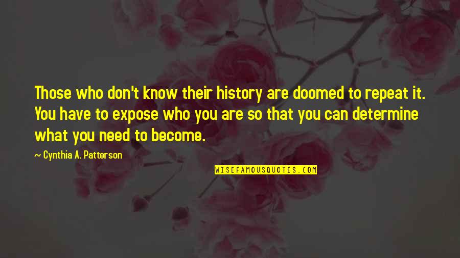 Know What You Have Quotes By Cynthia A. Patterson: Those who don't know their history are doomed