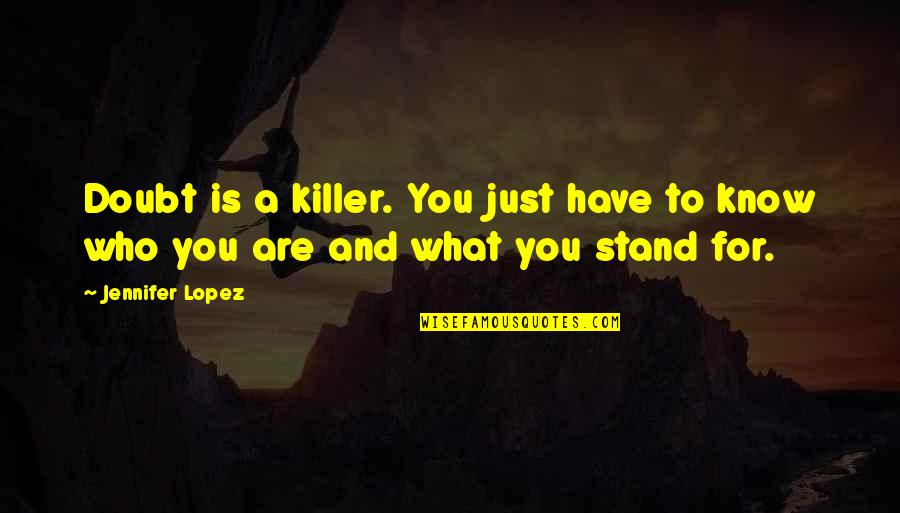 Know What You Have Quotes By Jennifer Lopez: Doubt is a killer. You just have to