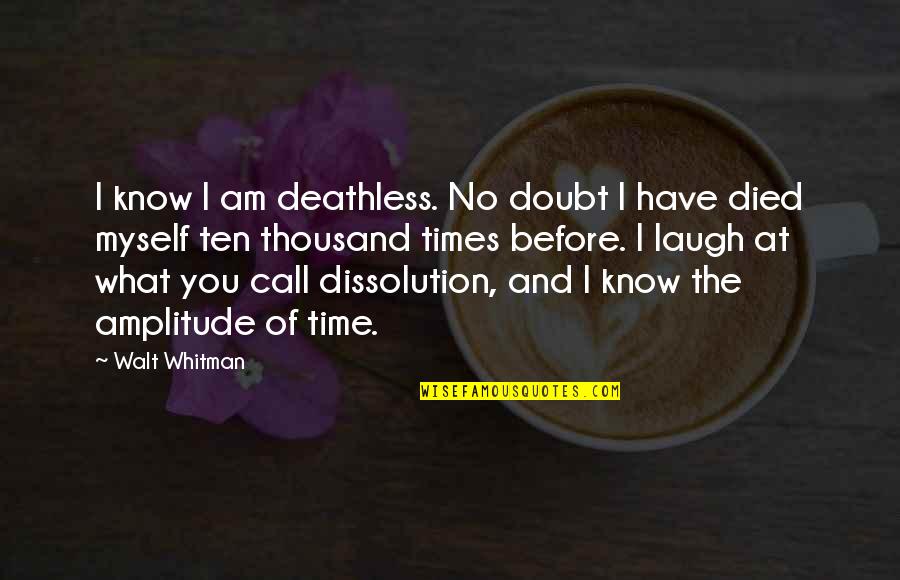 Know What You Have Quotes By Walt Whitman: I know I am deathless. No doubt I