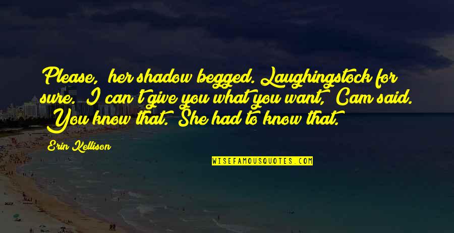 Know What You Want Quotes By Erin Kellison: Please," her shadow begged. Laughingstock for sure. "I