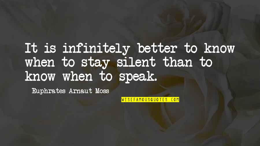 Know When Not To Speak Quotes By Euphrates Arnaut Moss: It is infinitely better to know when to Know When Not To Speak Quotes By Euphrates Arnaut Moss: It is infinitely better to know when to