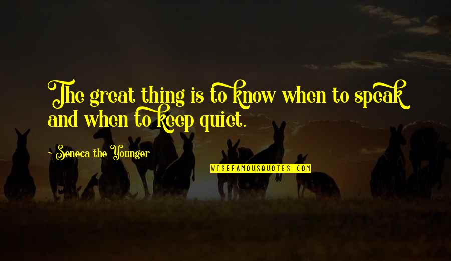 Know When To Keep Quiet Quotes By Seneca The Younger: The great thing is to know when to