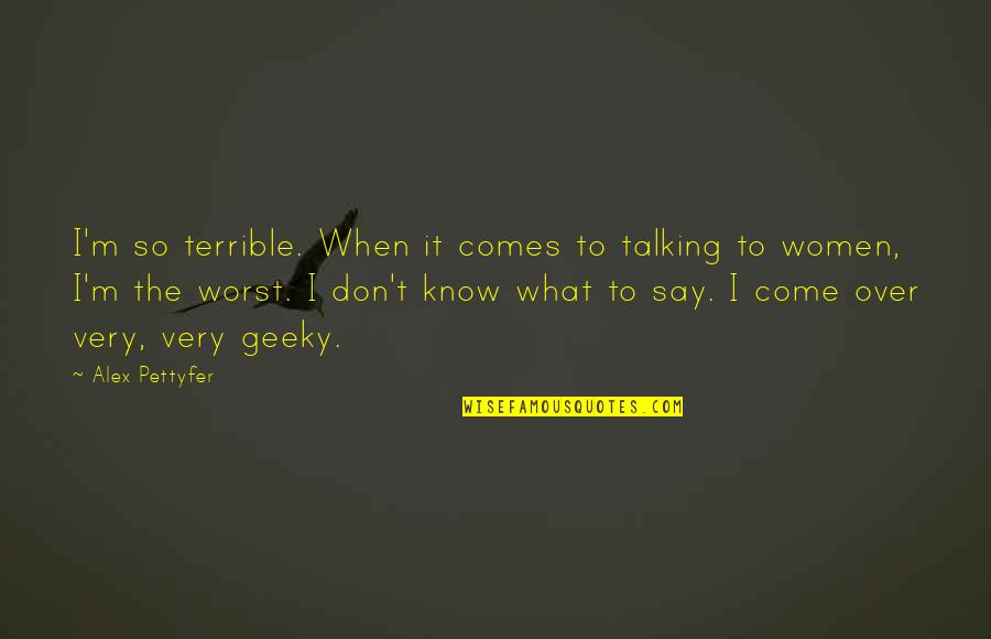 Know When To Say When Quotes By Alex Pettyfer: I'm so terrible. When it comes to talking Know When To Say When Quotes By Alex Pettyfer: I'm so terrible. When it comes to talking
