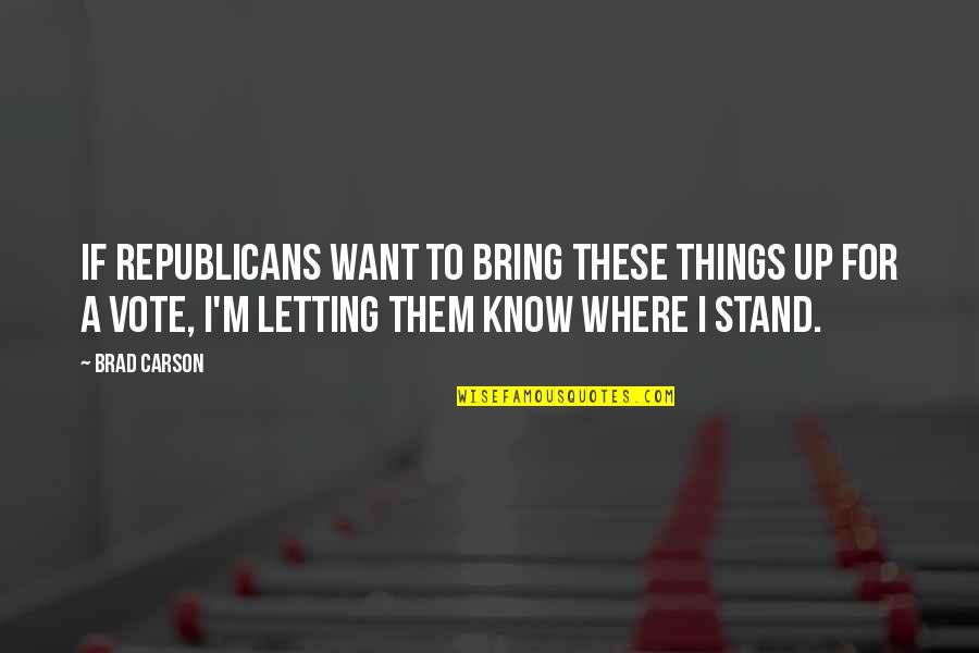 Know Where I Stand Quotes By Brad Carson: If Republicans want to bring these things up