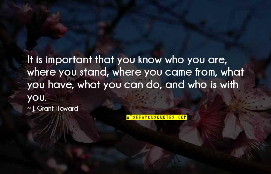 Know Where I Stand Quotes By J. Grant Howard: It is important that you know who you