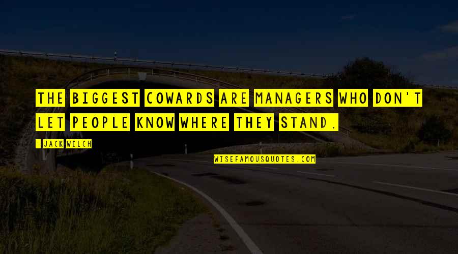 Know Where I Stand Quotes By Jack Welch: The biggest cowards are managers who don't let