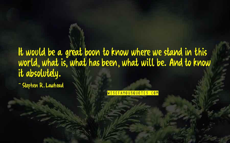 Know Where I Stand Quotes By Stephen R. Lawhead: It would be a great boon to know